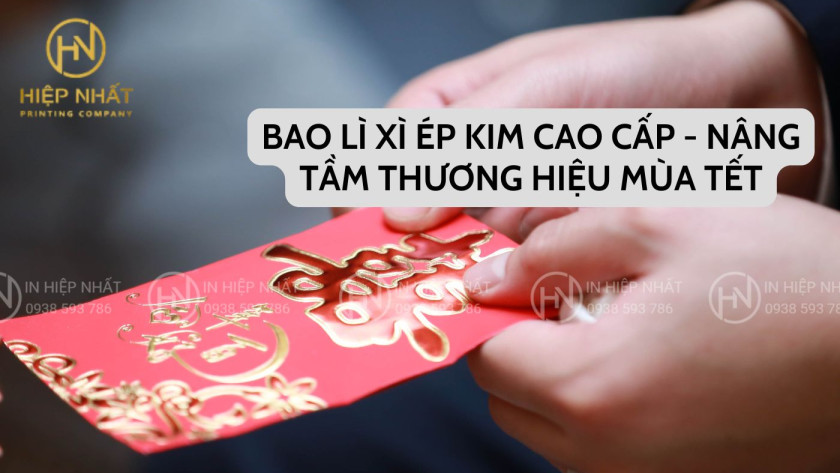 Bao lì xì ép kim cao cấp - Nâng tầm thương hiệu mùa Tết
